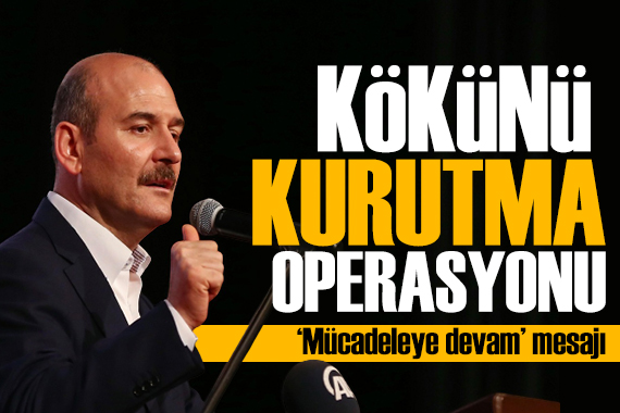 Bakan Soylu dan  Kökünü Kurutma  operasyonu: Mücadelemiz devam edecek