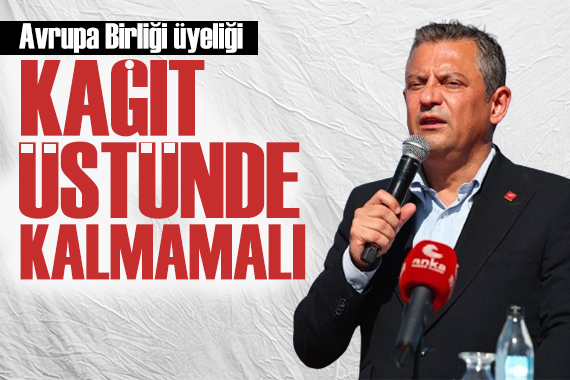 Özgür Özel den AB mesajı: Kağıt üstünde kalmamalı