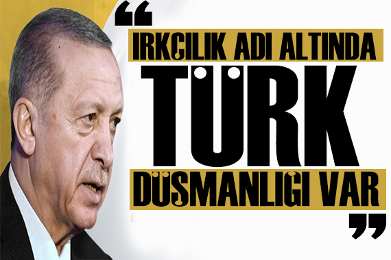 Erdoğan dan dikkat çeken mesaj: Türk düşmanlığı yapıyorlar