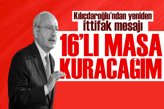 Kılıçdaroğlu ndan yeniden  ittifak  mesajı: Bu kabineyi göndereceğiz