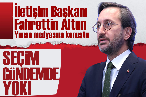 Fahrettin Altun Yunan medyasına konuştu: Seçim gündemimizde yok