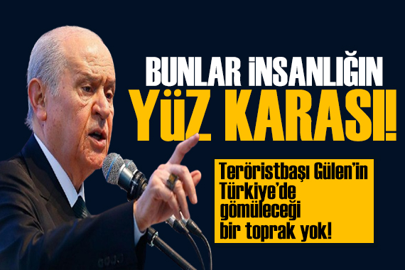 Bahçeli den FETÖ açıklaması: Türkiye de gömüleceği toprak yoktur