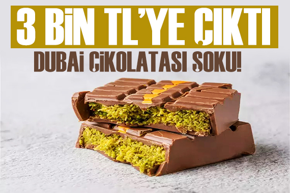 Dubai çikolatası arz talep dengesini bozdu! Kilosu 3 bin TL ye çıktı