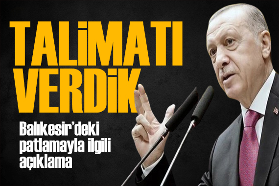 Balıkesir deki patlama sonrası Erdoğan dan açıklama: İrtibat halindeyim
