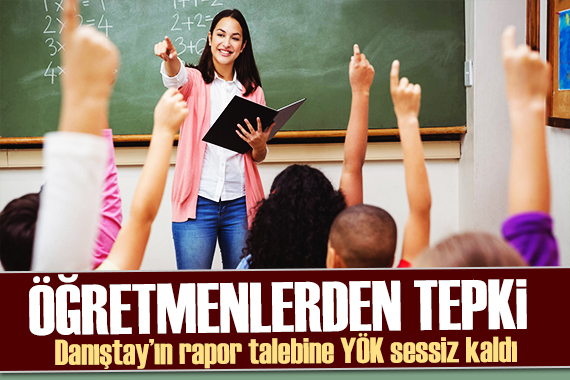 Öğretmenlerden tepki! Danıştay ın rapor talebine YÖK sessiz kaldı