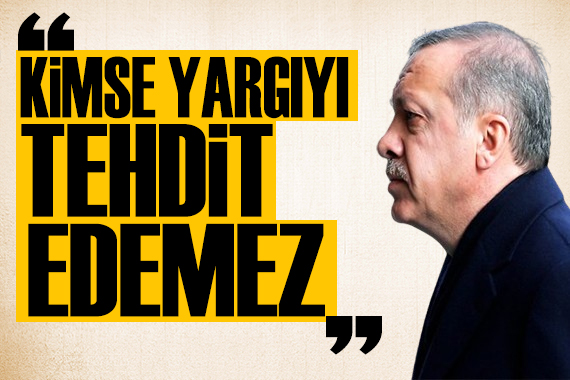 Erdoğan dan dikkat çeken açıklama: Kimse yargıyı tehdit edemez