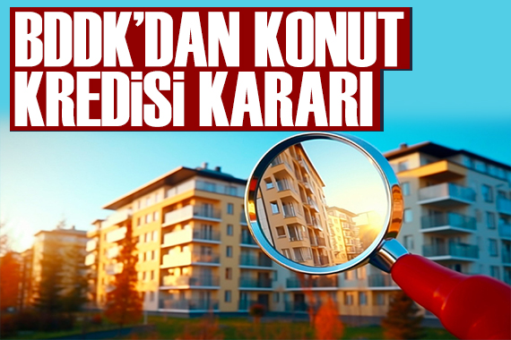 BDDK dan konut kredisi kararı: Kredi sınırı muafiyeti!