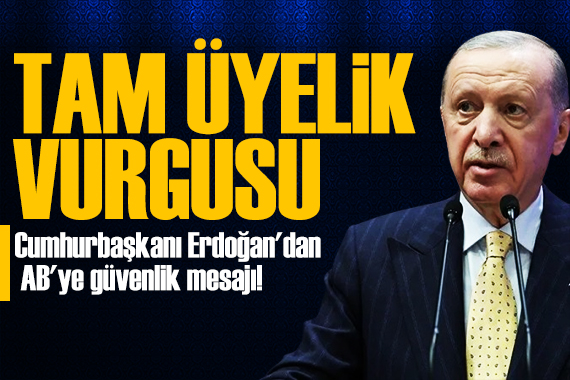 Erdoğan dan dikkat çeken AB mesajı: Tam üyelik hedefimizi muhafaza ediyoruz