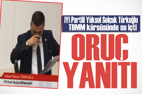 Kürsüde su içen İYİ Partili Selçuk Türkoğlu ndan oruç yanıtı