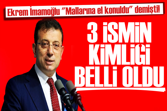 İmamoğlu nun iddiası kulislere bomba gibi düştü: Mallarına el konuldu! İşte o isimler