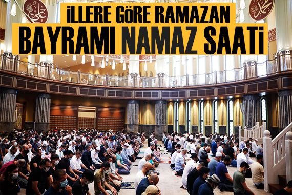 2025 yılı il il bayram namazı saatleri: Ramazan Bayramı namazı saat kaçta?