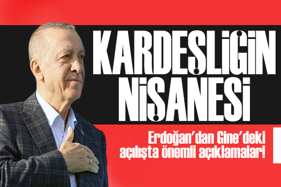 Cumhurbaşkanı Erdoğan Gine deki açılışta konuştu: Aramızdaki kardeşliğin nişanesi olacak