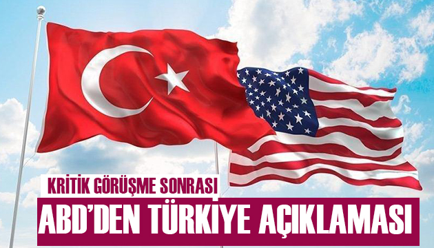 Kritik görüşmesi sonrası ABD den Türkiye açıklaması