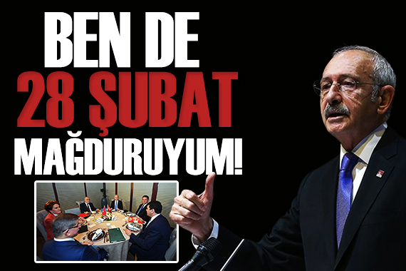 Kılıçdaroğlu: Ben de 28 Şubat mağduruyum!