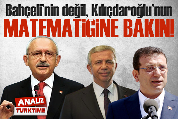 Bahçeli’nin değil, Kılıçdaroğlu’nun matematiğine bakın!