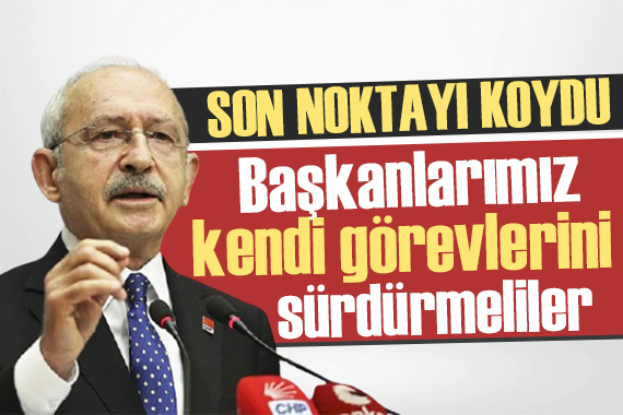 Kılıçdaroğlu ndan belediye başkanları için net yanıt: Görevlerini sürdürmeliler