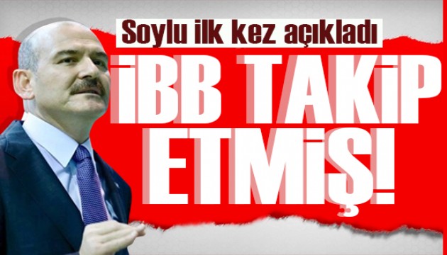Bakan Soylu'dan dikkat çeken açıklama: İBB beni takip etti!