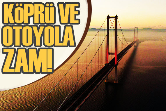 Köprü ve otoyol ücretlerine zam!