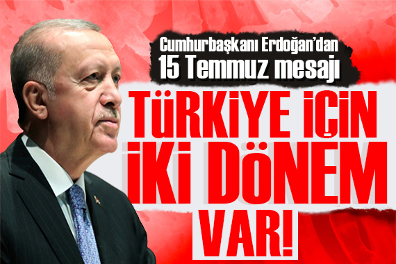 Erdoğan dan 15 Temmuz mesajı: Artık Türkiye için iki dönem var