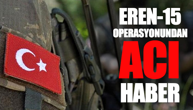 Eren-15 operasyonundan acı haber