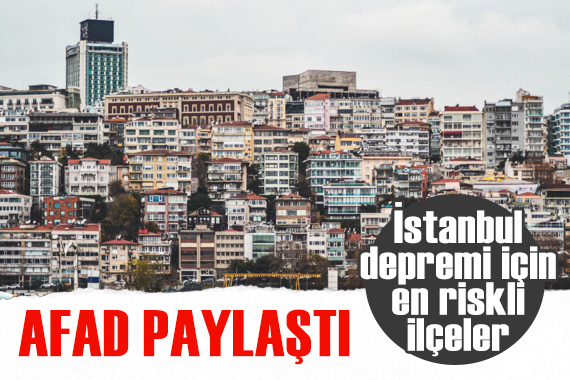 AFAD paylaştı: İşte İstanbul depremi için en riskli ilçeler!