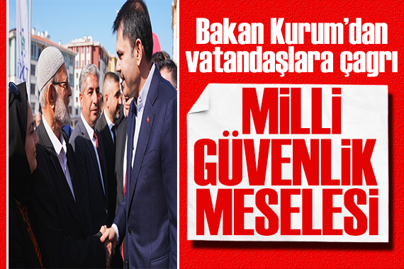 Bakan Kurum dan kentsel dönüşüm çağrısı: Milli güvenlik meselesidir