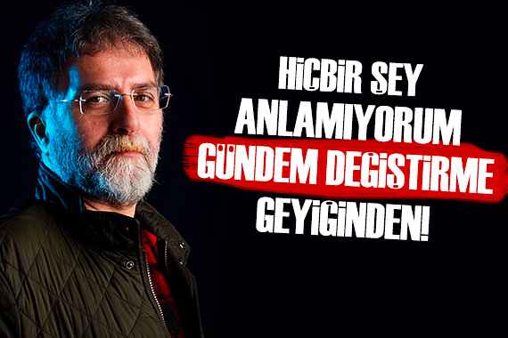 Ahmet Hakan: Hiçbir şey anlamıyorum gündem değiştirme geyiğinden!