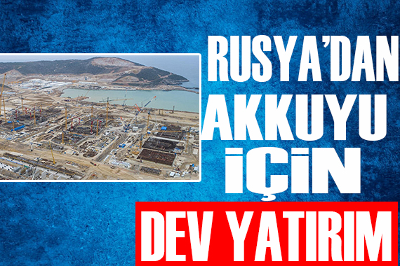 Rusya dan Akkuyu için dev yatırım!