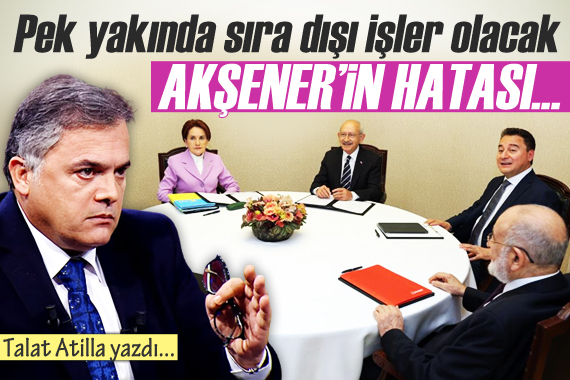 Pek yakında sıra dışı işler olacak ve Akşener in hatası!