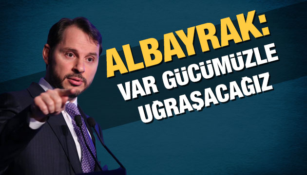 Albayrak: Var gücümüzle uğraşacağız