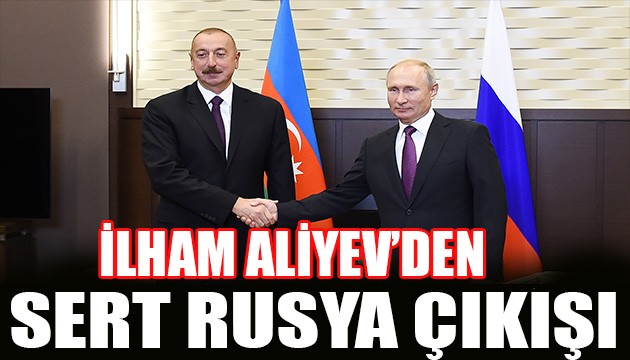 İlham Aliyev den Rusya çıkışı