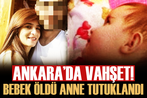 Ankara da korkunç vahşet: 3 yaşındaki bebek öldü!