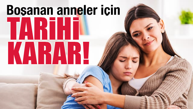 Yargıtay dan boşanan anneler için tarihi karar