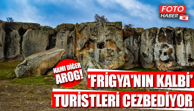  Frigya nın kalbi  turistleri cezbediyor