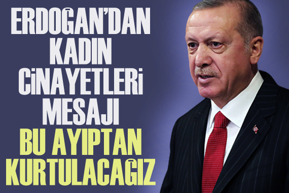 Erdoğan kadın cinayetleri mesajı: Bu ayıptan kurtulacağız
