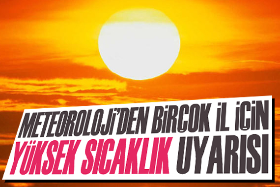 Meteoroloji den birçok il için  yüksek sıcaklık  uyarısı