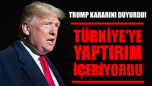 Trump kararını duyurdu! Türkiye ye yaptırım içeriyordu