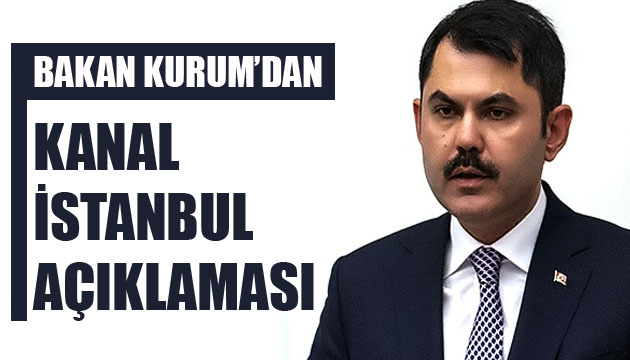 Bakan Kurum dan Kanal İstanbul açıklaması