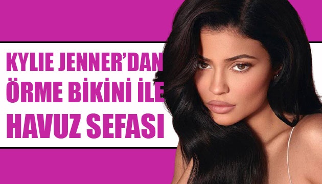 Kylie Jenner dan örme bikini ile havuz sefası