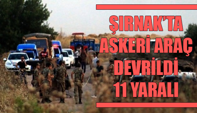 Şırnak ta askeri araç şarampole devrildi: 11 yaralı