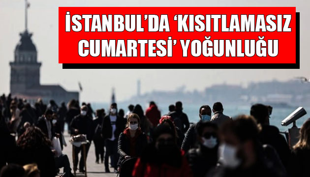 İstanbul da  kısıtlamasız cumartesi  yoğunluğu