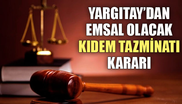 Yargıtay dan emsal olacak  kıdem tazminatı  kararı