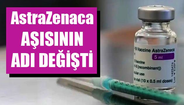 AstraZenaca aşısının adı değişti
