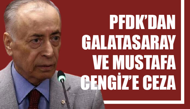 PFDK dan Galatasaray ve Mustafa Cengiz e ceza