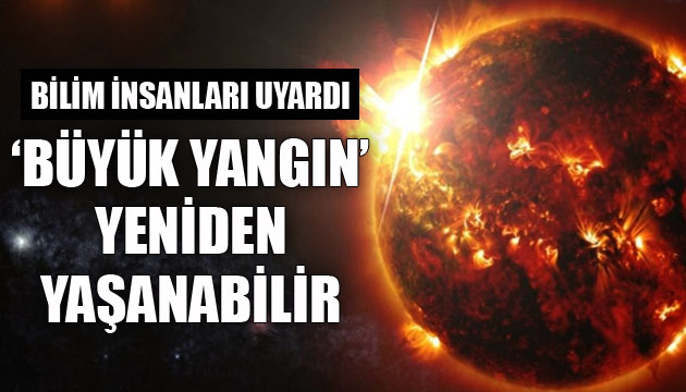 Bilim insanları uyardı:  Büyük Yangın  yeniden yaşanabilir