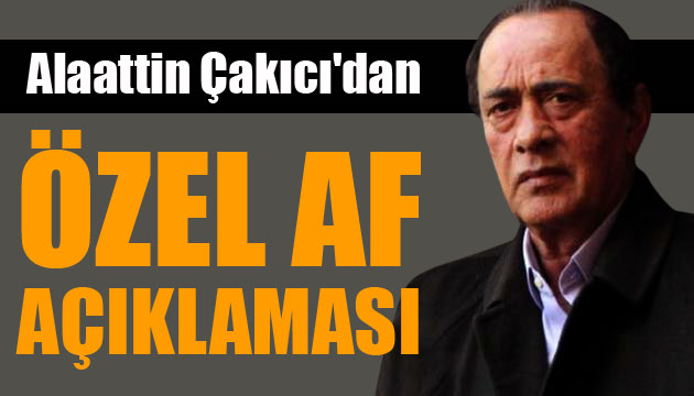 Alaattin Çakıcı dan  özel af  açıklaması