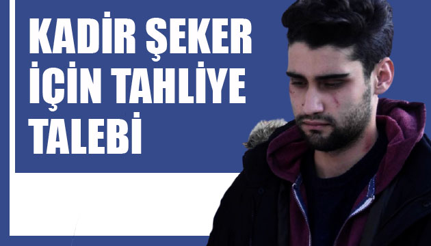 Kadir Şeker için tahliye talebi