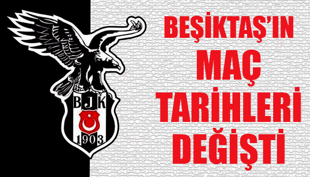 Beşiktaş ın maç tarihleri değişti