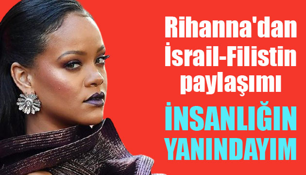 Rihanna dan İsrail-Filistin paylaşımı: İnsanlığın yanındayım