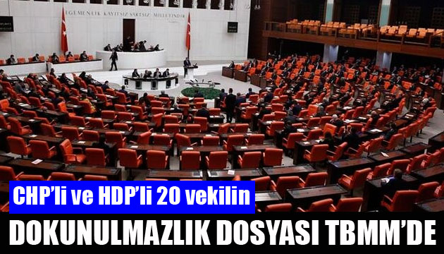 CHP ve HDP li 20 vekilin dokunulmazlık dosyası TBMM de